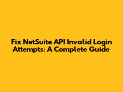 Fix NetSuite API Invalid Login Attempts: A Complete Guide