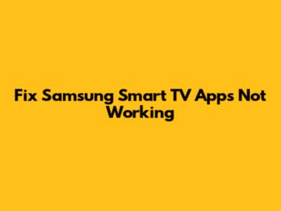 Fix Samsung Smart TV Apps Not Working