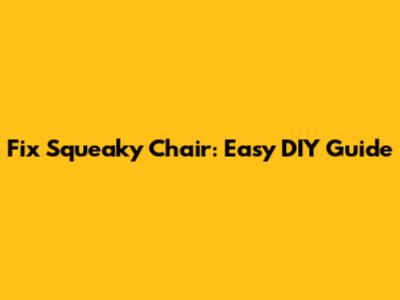 Fix Squeaky Chair: Easy DIY Guide