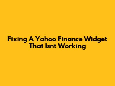 Fixing A Yahoo Finance Widget That Isn't Working
