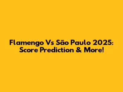 Flamengo Vs São Paulo 2025: Score Prediction & More!