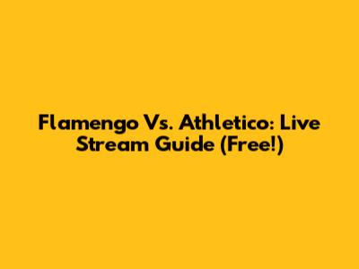 Flamengo Vs. Athletico: Live Stream Guide (Free!)