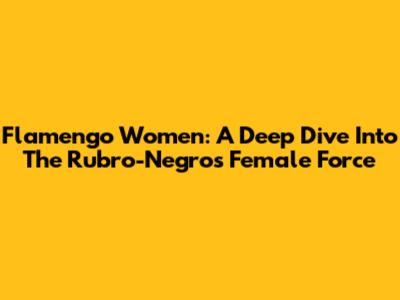 Flamengo Women: A Deep Dive Into The Rubro-Negro's Female Force