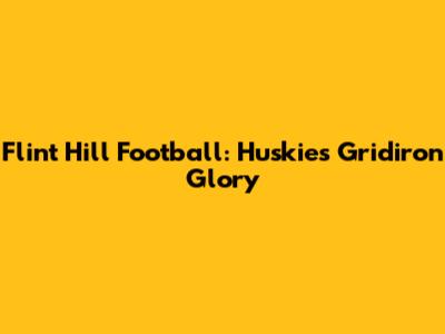 Flint Hill Football: Huskies' Gridiron Glory