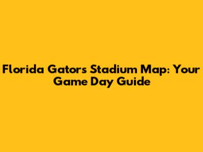 Florida Gators Stadium Map: Your Game Day Guide