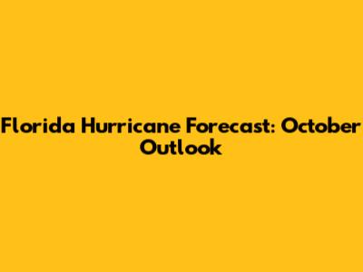 Florida Hurricane Forecast: October Outlook