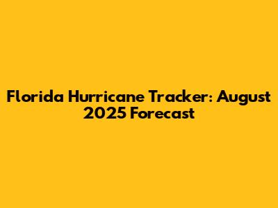 Florida Hurricane Tracker: August 2025 Forecast