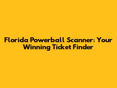 Florida Powerball Scanner: Your Winning Ticket Finder