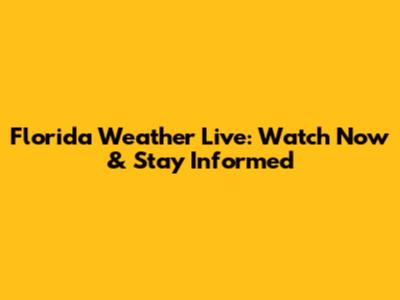 Florida Weather Live: Watch Now & Stay Informed