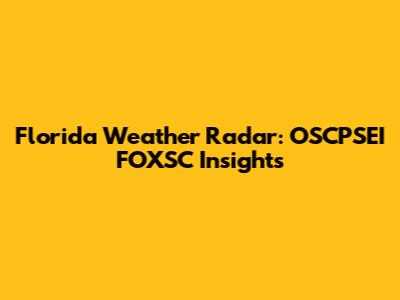 Florida Weather Radar: OSCPSEI FOXSC Insights