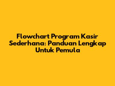 Flowchart Program Kasir Sederhana: Panduan Lengkap Untuk Pemula