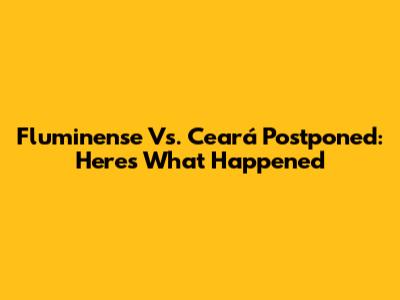 Fluminense Vs. Ceará Postponed: Here's What Happened