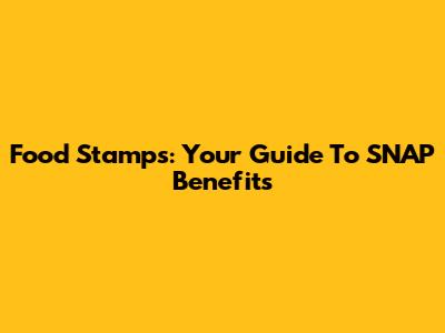 Food Stamps: Your Guide To SNAP Benefits