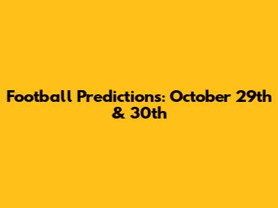 Football Predictions: October 29th & 30th