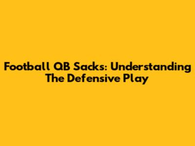 Football QB Sacks: Understanding The Defensive Play