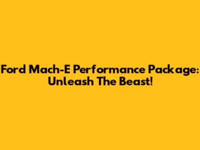 Ford Mach-E Performance Package: Unleash The Beast!