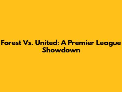 Forest Vs. United: A Premier League Showdown