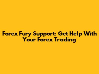 Forex Fury Support: Get Help With Your Forex Trading