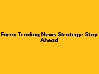 Forex Trading News Strategy: Stay Ahead