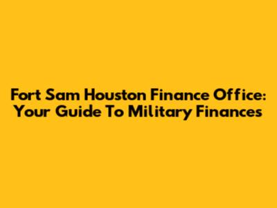 Fort Sam Houston Finance Office: Your Guide To Military Finances