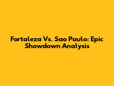 Fortaleza Vs. Sao Paulo: Epic Showdown Analysis