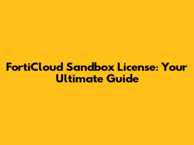 FortiCloud Sandbox License: Your Ultimate Guide