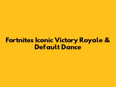 Fortnite's Iconic Victory Royale & Default Dance