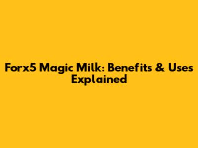 Forx5 Magic Milk: Benefits & Uses Explained