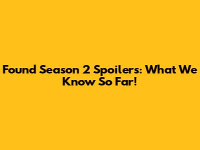 Found Season 2 Spoilers: What We Know So Far!
