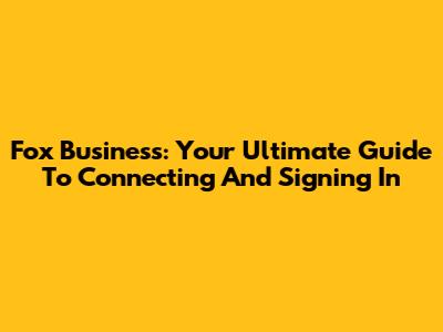 Fox Business: Your Ultimate Guide To Connecting And Signing In