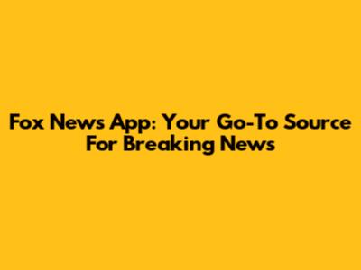 Fox News App: Your Go-To Source For Breaking News