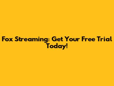Fox Streaming: Get Your Free Trial Today!
