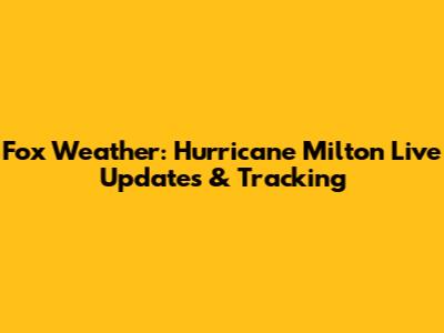 Fox Weather: Hurricane Milton Live Updates & Tracking
