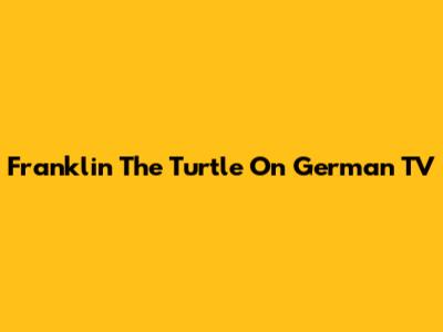 Franklin The Turtle On German TV