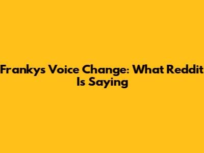 Franky's Voice Change: What Reddit Is Saying