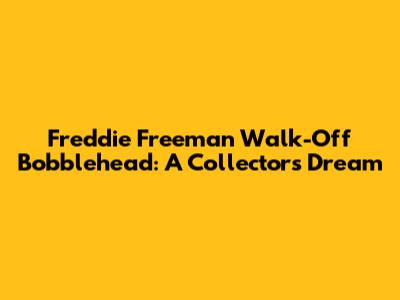 Freddie Freeman Walk-Off Bobblehead: A Collector's Dream