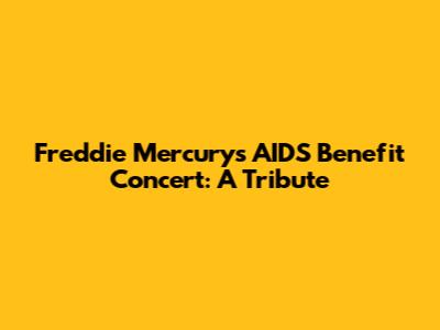 Freddie Mercury's AIDS Benefit Concert: A Tribute