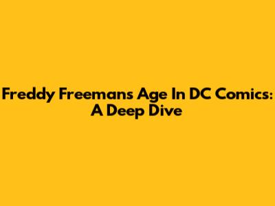 Freddy Freeman's Age In DC Comics: A Deep Dive