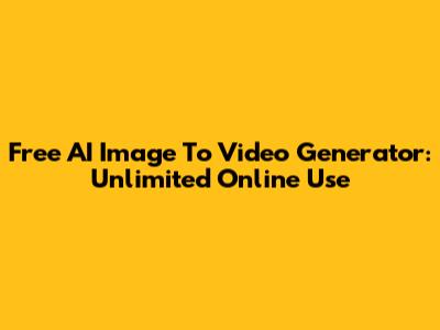 Free AI Image To Video Generator: Unlimited Online Use