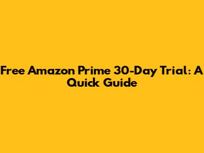 Free Amazon Prime 30-Day Trial: A Quick Guide