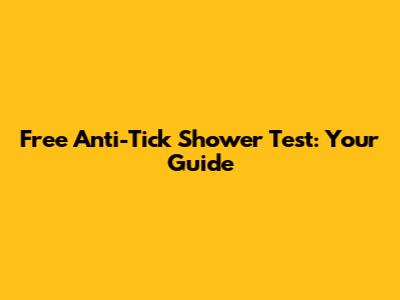 Free Anti-Tick Shower Test: Your Guide
