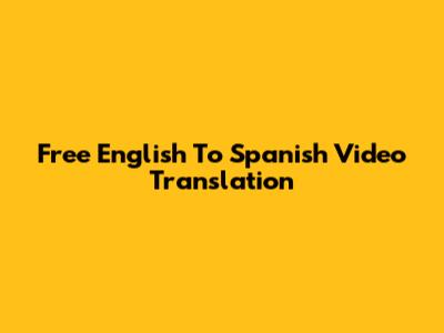 Free English To Spanish Video Translation