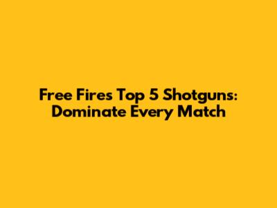 Free Fire's Top 5 Shotguns: Dominate Every Match