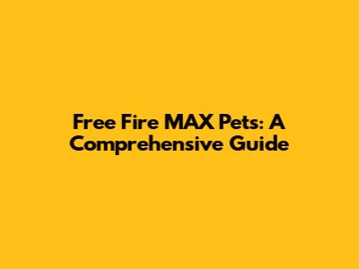 Free Fire MAX Pets: A Comprehensive Guide