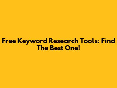Free Keyword Research Tools: Find The Best One!