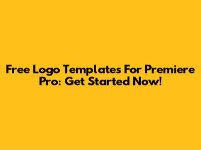 Free Logo Templates For Premiere Pro: Get Started Now!