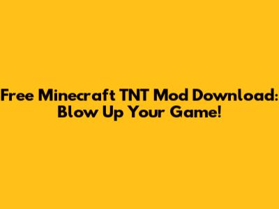 Free Minecraft TNT Mod Download: Blow Up Your Game!