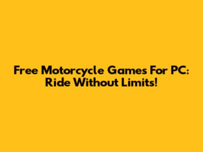 Free Motorcycle Games For PC: Ride Without Limits!