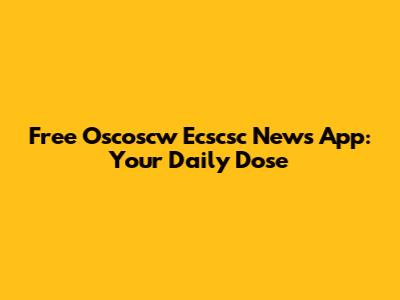 Free Oscoscw Ecscsc News App: Your Daily Dose