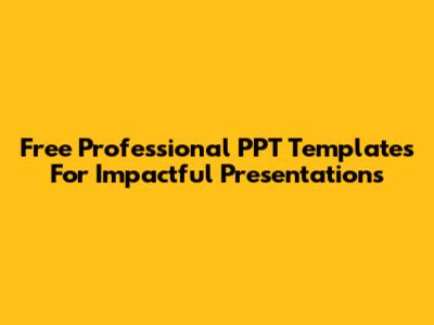 Free Professional PPT Templates For Impactful Presentations